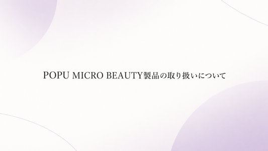 【お知らせ】POPU MICRO BEAUTY製品の取り扱いについて